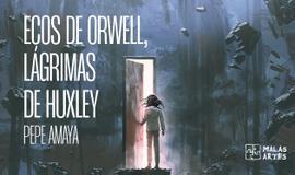 Ecos de Orwell, lágrimas de Huxley