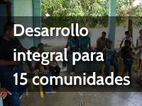 Desarrollo integral para 15 comunidades 